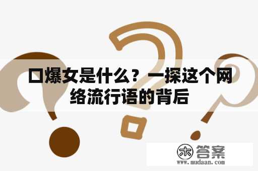 口爆女是什么？一探这个网络流行语的背后