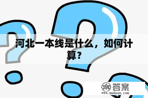 河北一本线是什么，如何计算？