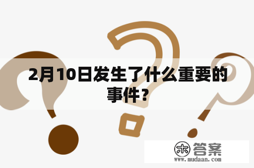 2月10日发生了什么重要的事件？