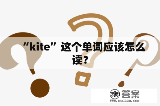 “kite”这个单词应该怎么读？