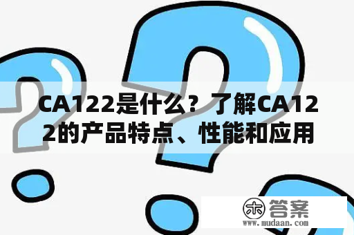 CA122是什么？了解CA122的产品特点、性能和应用领域