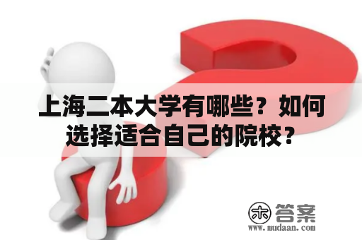 上海二本大学有哪些？如何选择适合自己的院校？