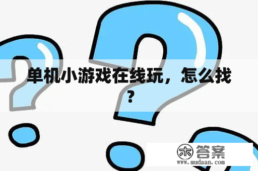 单机小游戏在线玩，怎么找？