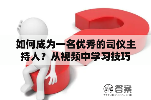 如何成为一名优秀的司仪主持人？从视频中学习技巧