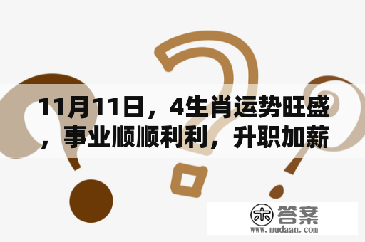 11月11日，4生肖运势旺盛，事业顺顺利利，升职加薪，生活大红大紫