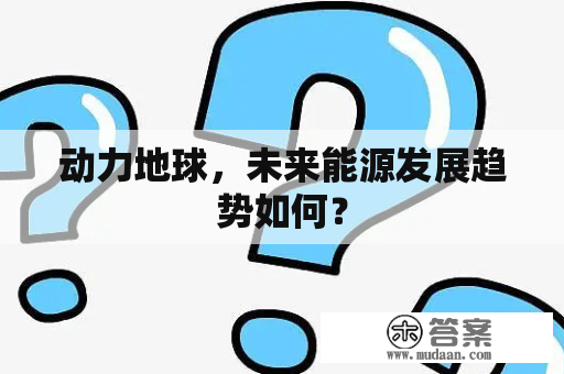 动力地球，未来能源发展趋势如何？