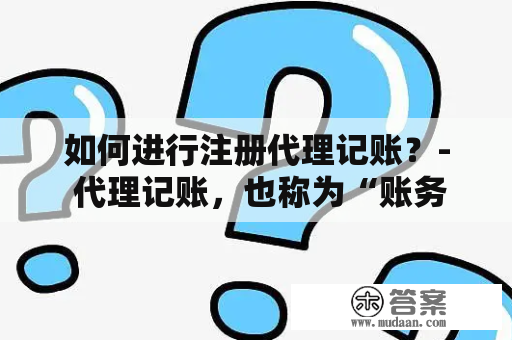 如何进行注册代理记账？- 代理记账，也称为“账务代理”、“记账代理”，是指企业委托注册会计师事务所或其他专业的财务服务机构，代理企业进行财务会计、税务申报、财务咨询等服务。而注册代理记账，则是指向政府或各有关机构申请注册成为代理记账机构，取得代理记账资质。