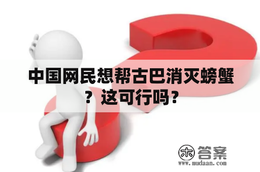 中国网民想帮古巴消灭螃蟹？这可行吗？