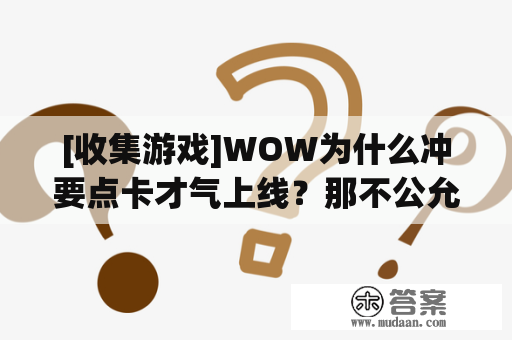 [收集游戏]WOW为什么冲要点卡才气上线？那不公允！！