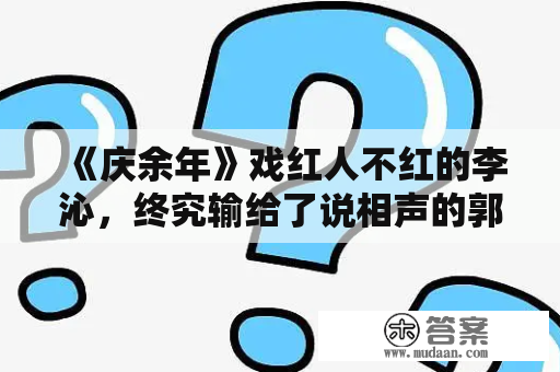 《庆余年》戏红人不红的李沁，终究输给了说相声的郭麒麟