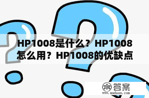 HP1008是什么？HP1008怎么用？HP1008的优缺点是什么？