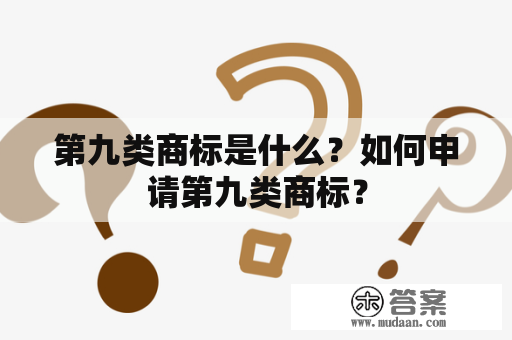 第九类商标是什么？如何申请第九类商标？