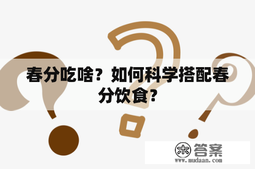 春分吃啥？如何科学搭配春分饮食？