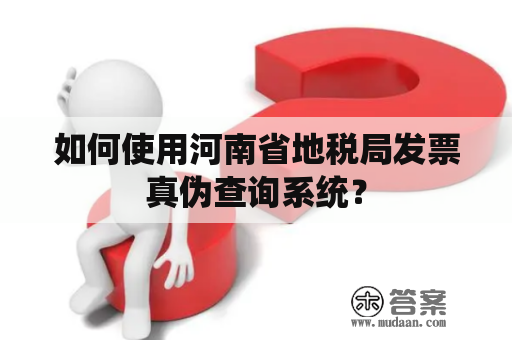 如何使用河南省地税局发票真伪查询系统？