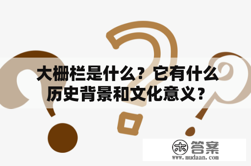  大栅栏是什么？它有什么历史背景和文化意义？