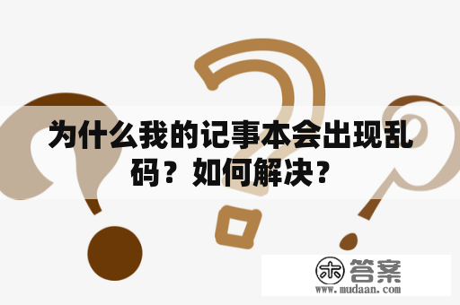 为什么我的记事本会出现乱码？如何解决？