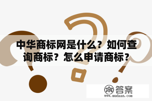 中华商标网是什么？如何查询商标？怎么申请商标？