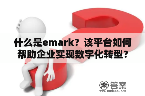 什么是emark？该平台如何帮助企业实现数字化转型？