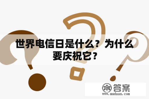 世界电信日是什么？为什么要庆祝它？