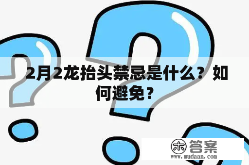  2月2龙抬头禁忌是什么？如何避免？