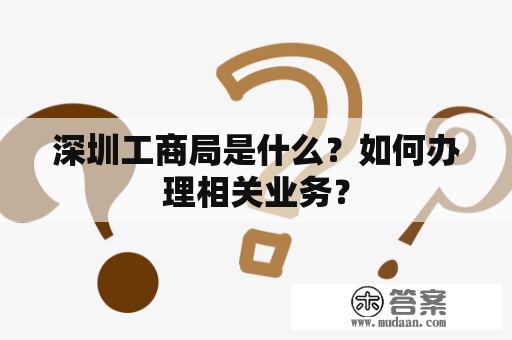 深圳工商局是什么？如何办理相关业务？