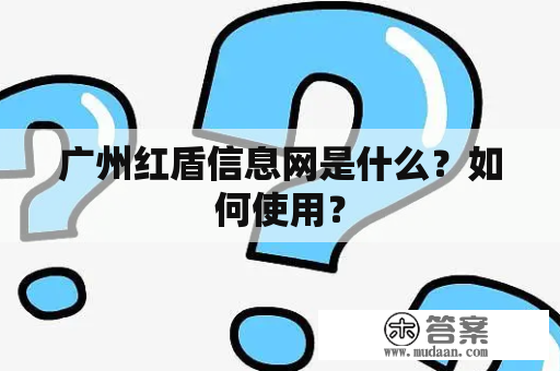 广州红盾信息网是什么？如何使用？