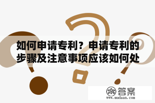 如何申请专利？申请专利的步骤及注意事项应该如何处理？