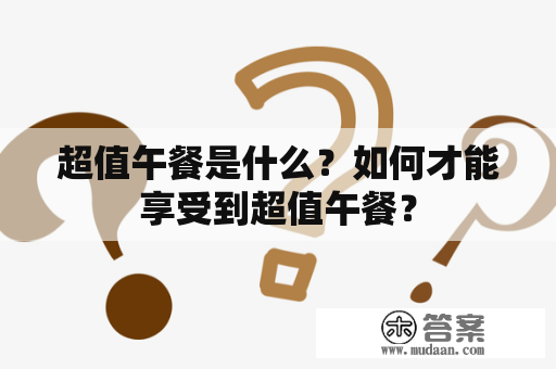 超值午餐是什么？如何才能享受到超值午餐？