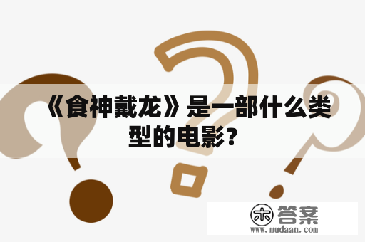 《食神戴龙》是一部什么类型的电影？