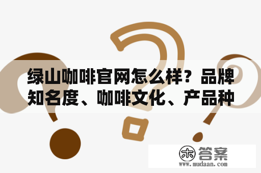 绿山咖啡官网怎么样？品牌知名度、咖啡文化、产品种类等详细分析