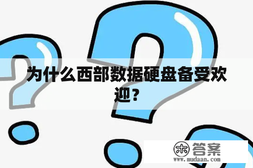 为什么西部数据硬盘备受欢迎？