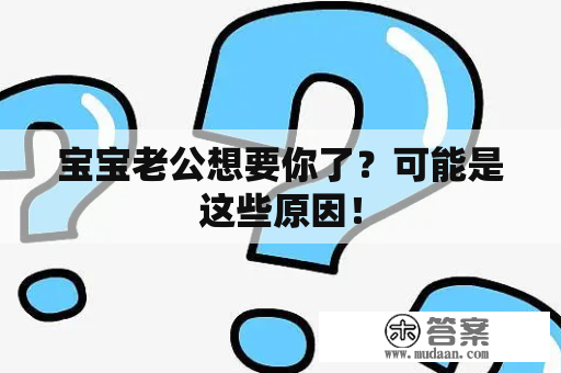 宝宝老公想要你了？可能是这些原因！