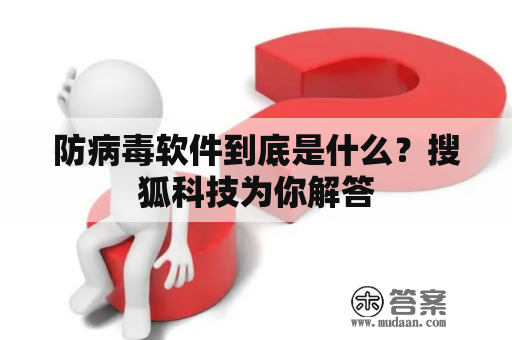 防病毒软件到底是什么？搜狐科技为你解答