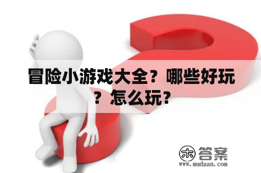 冒险小游戏大全？哪些好玩？怎么玩？