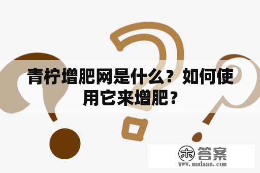 青柠增肥网是什么？如何使用它来增肥？