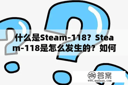 什么是Steam-118？Steam-118是怎么发生的？如何解决Steam-118错误？