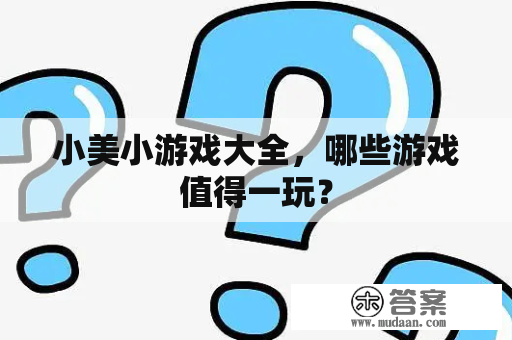 小美小游戏大全，哪些游戏值得一玩？