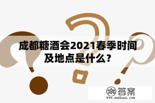 成都糖酒会2021春季时间及地点是什么？