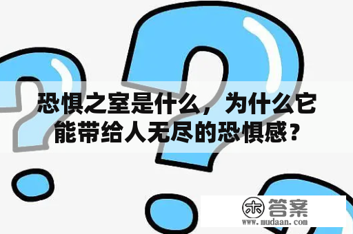 恐惧之室是什么，为什么它能带给人无尽的恐惧感？