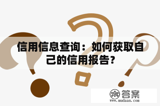 信用信息查询：如何获取自己的信用报告？