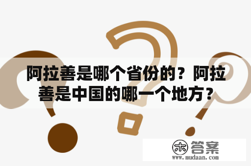 阿拉善是哪个省份的？阿拉善是中国的哪一个地方？