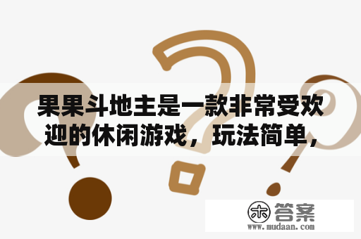 果果斗地主是一款非常受欢迎的休闲游戏，玩法简单，容易上瘾。那么，果果斗地主怎么玩呢？下面让我们一起来了解一下。