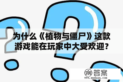 为什么《植物与僵尸》这款游戏能在玩家中大受欢迎？