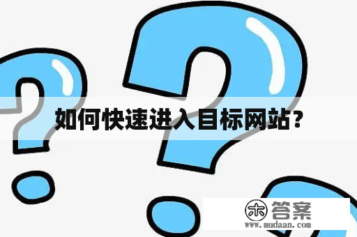 如何快速进入目标网站？