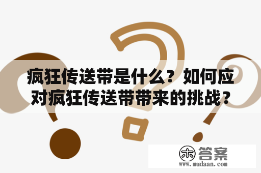 疯狂传送带是什么？如何应对疯狂传送带带来的挑战？