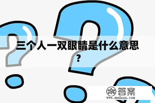 三个人一双眼睛是什么意思？