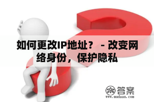 如何更改IP地址？ - 改变网络身份，保护隐私