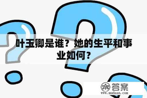 叶玉卿是谁？她的生平和事业如何？