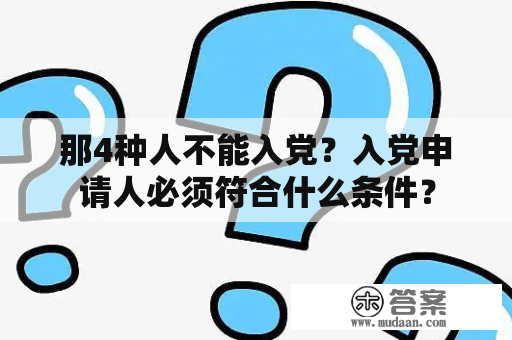 那4种人不能入党？入党申请人必须符合什么条件？