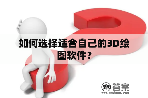 如何选择适合自己的3D绘图软件？